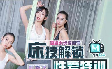 91国产麻豆 女优淫娃训练营EP2节目篇 床技解锁性爱特训