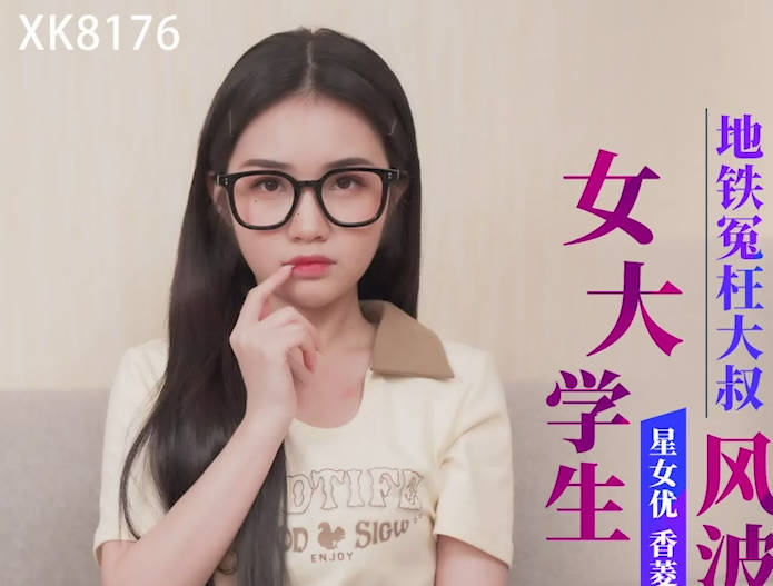 星空无限传媒.XK8176.香菱.女大学生地铁冤枉大叔风波